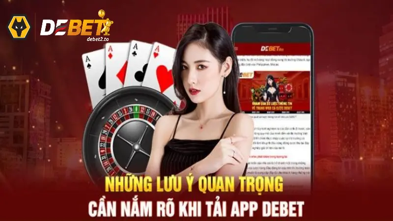 Một số lưu ý khi tải app DEBET cần nắm